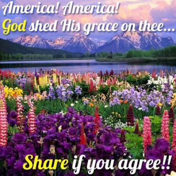 AMERICA...GOD SHED HIS GRACE ON THEE!!!