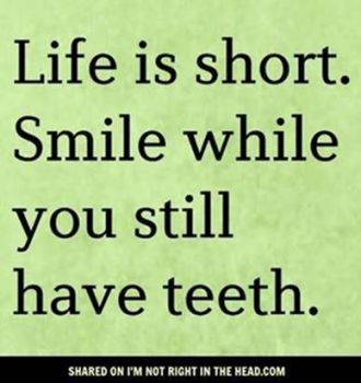 Life is short.  Smile....