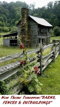 New Theme Tomorrow: "BARNS, FENCES & OUTBUILDINGS"   Enjoy - should be a great week!! (not outhouses - that's in July)