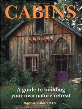 Cabins:  A Guide to Building Your Own Nature Retreat by David Stiles & Jeanie Stiles