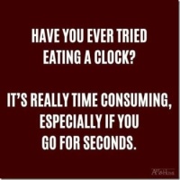 Have you ever tried eating a clock ?