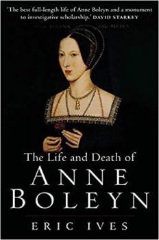 The Life and Death of Anne Boleyn by British Historian, Eric Ives