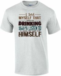 i-told-myself-that-i-should-stop-drinking-but-im-not-about-to-listen-to-a-drunk-that-talks-to-himself--funny-drinking-tshirt-mens-regular-ash_2