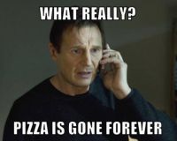 pizza is gone forever