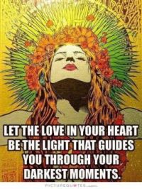 Let the love in your heart be the light that guides you through your darkest moments