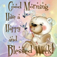 Good Mornng - Have a Blessed Week!