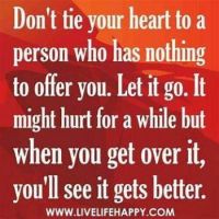 Dont tie your heart to a person who has nothing to offer you